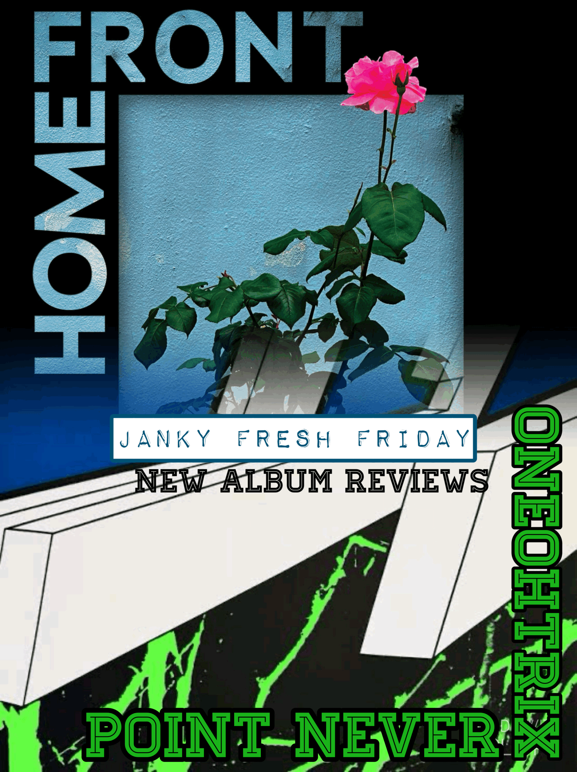 Janky Fresh Friday- Home Front $ Oneohtrix Point Never